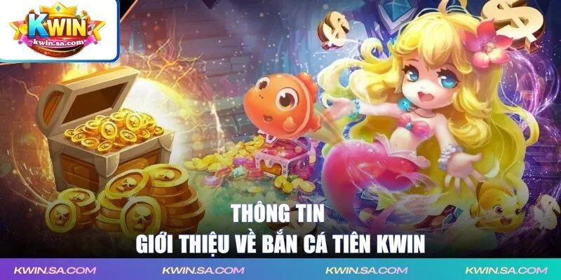Thông tin giới thiệu về bắn cá tiên KWIN