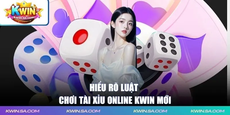 Hiểu rõ luật chơi Tài Xỉu online KWIN mới