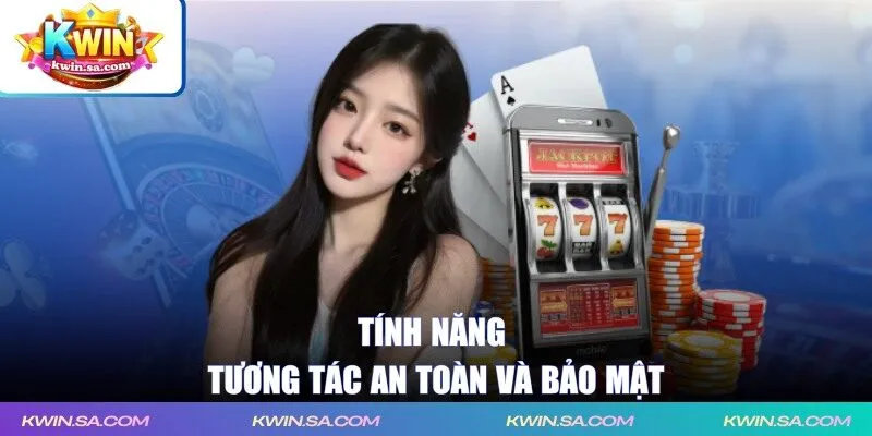 Tính năng tương tác an toàn và bảo mật